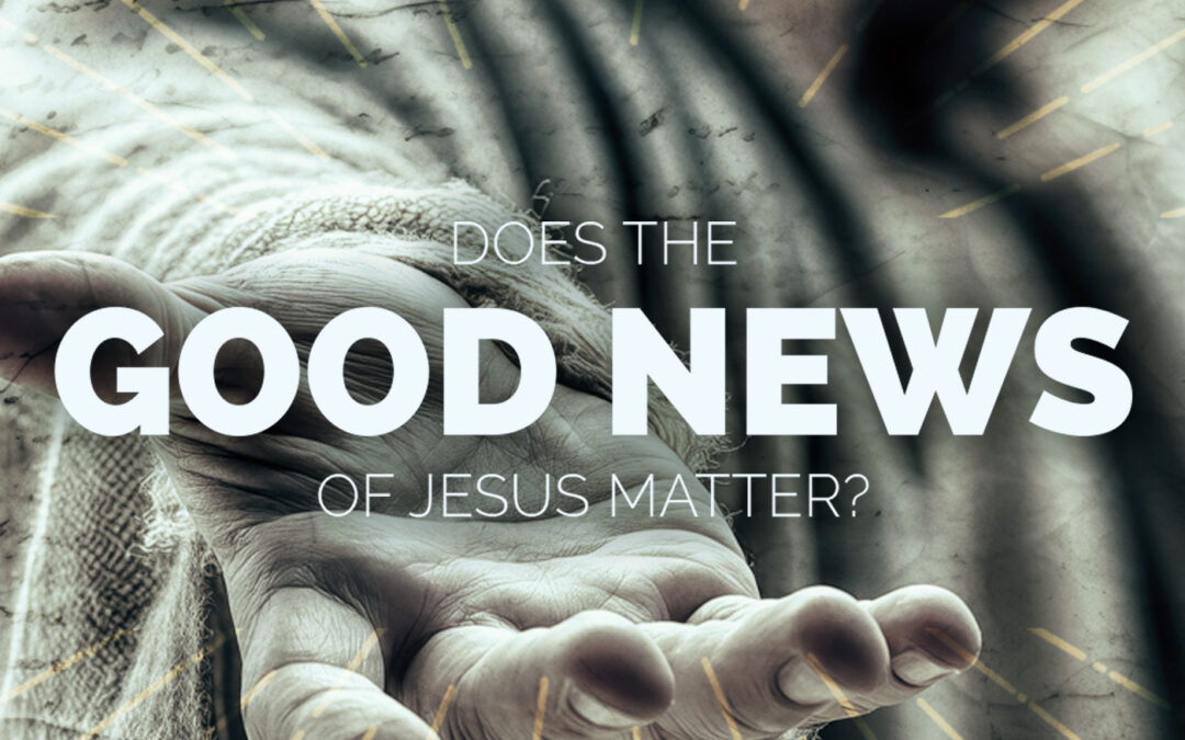 The Good News of Jesus Matters, And So, We are Sent