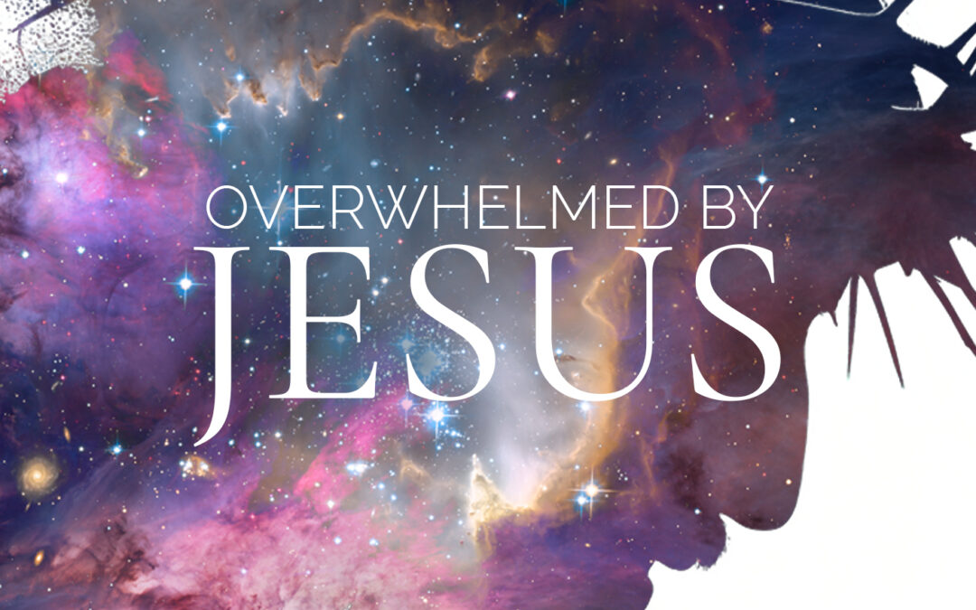 Overwhelmed by Jesus (Romans 12: 1-2)