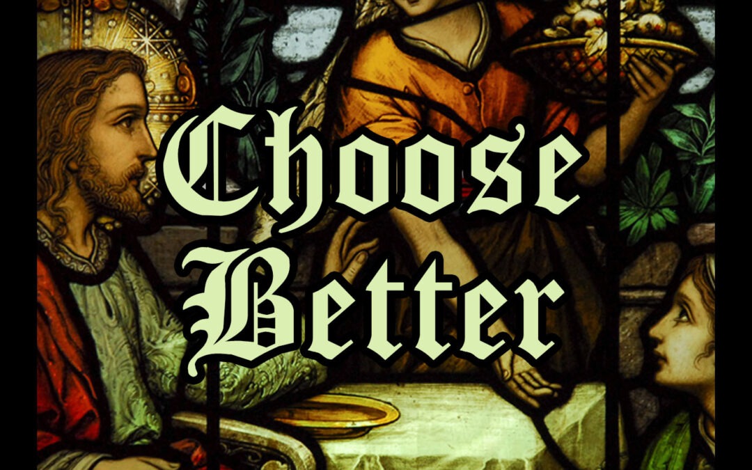 Choose Better (Luke 10:38-42)